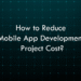 How to Reduce Mobile App Development Project Cost?