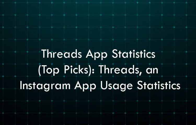 Threads App Statistics (Top Picks): Threads, an Instagram App Usage Statistics