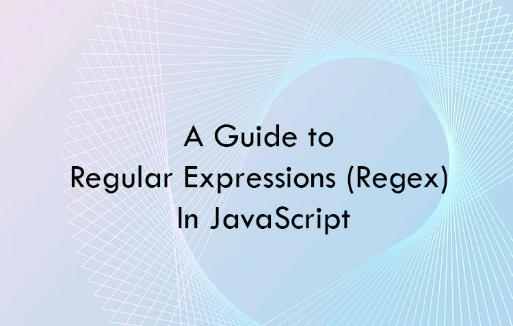 A Guide to Regular Expressions (Regex) In JavaScript