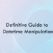 Definitive Guide to Datetime Manipulation