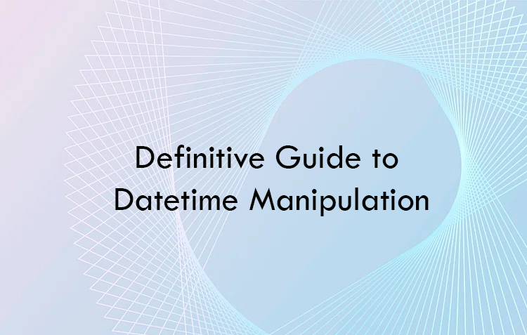 Definitive Guide to Datetime Manipulation