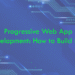Progressive Web App Development: How to Build PWA