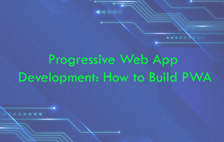Progressive Web App Development: How to Build PWA