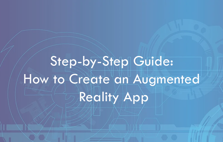 Step-by-Step Guide: How to Create an Augmented Reality App