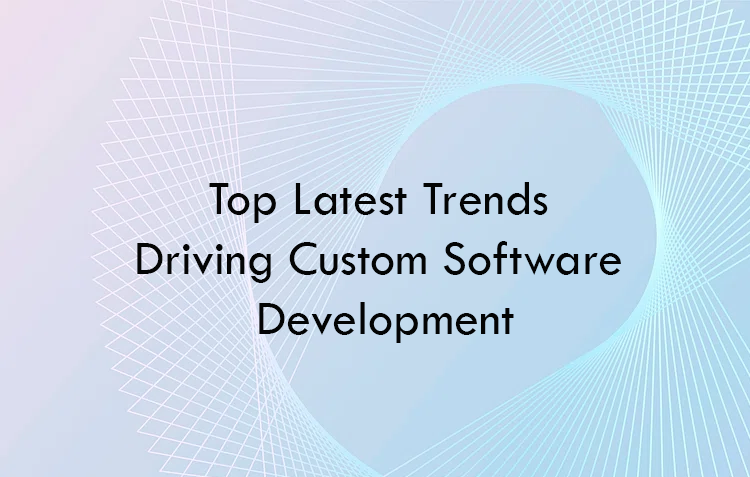 Top Latest Trends Driving Custom Software Development in 2026