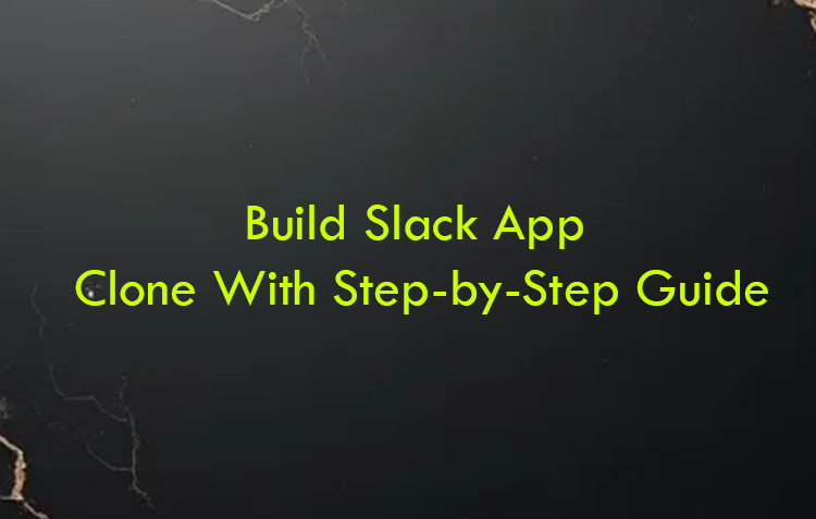 Build Slack App Clone With Step-by-Step Guide