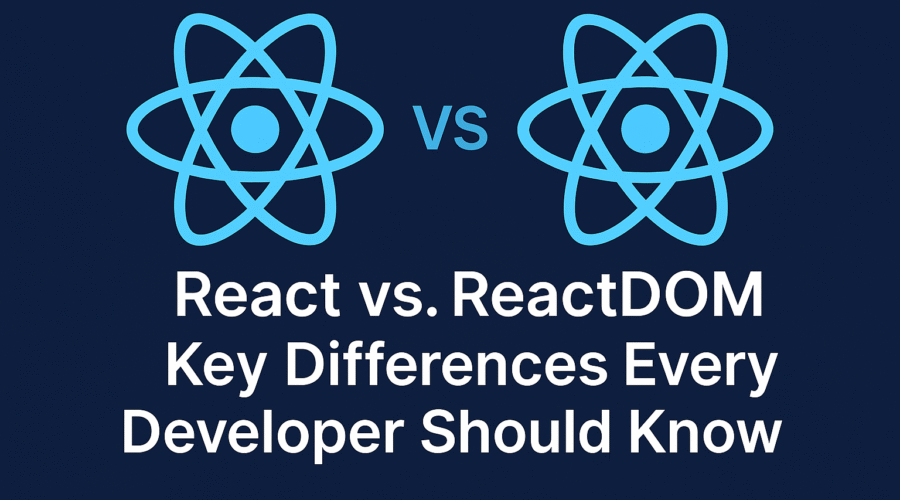 React vs. ReactDOM: Key Differences Every Developer Should Know