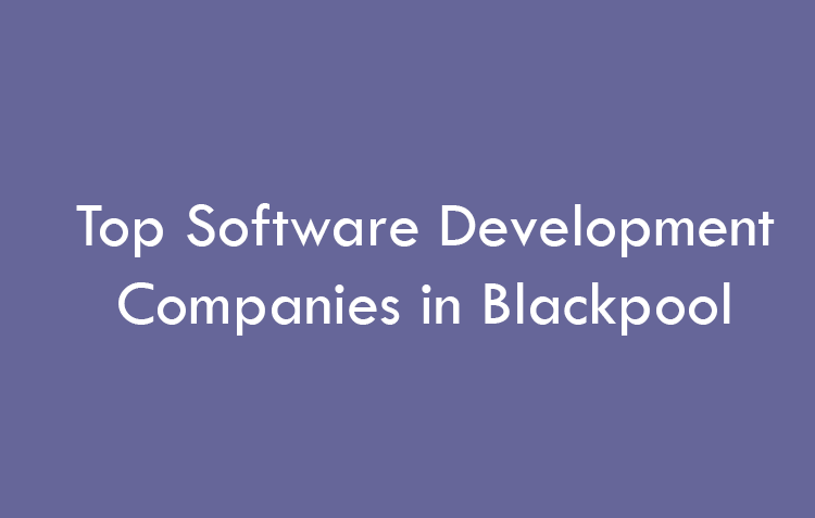 Top Software Development Companies in Blackpool in 2026