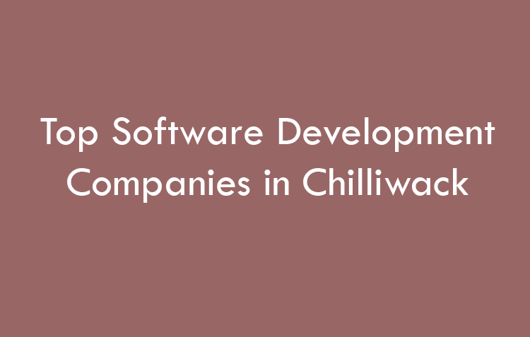 Top Software Development Companies in Chilliwack in 2026