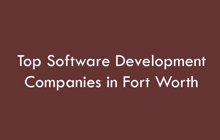 Top Software Development Companies in Fort Worth in 2026