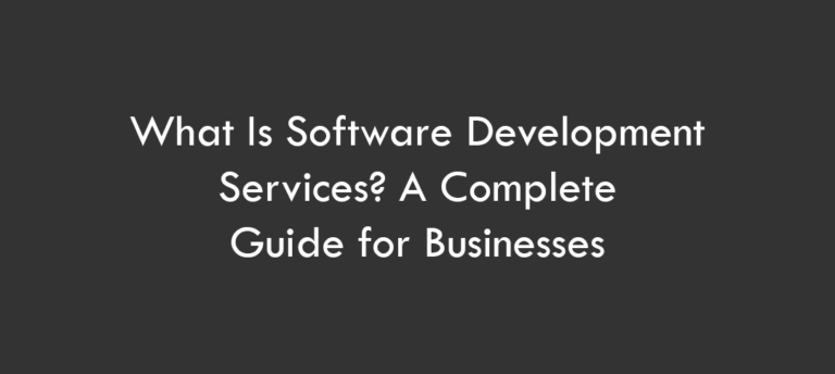 What is Software Development Services? A Complete Guide